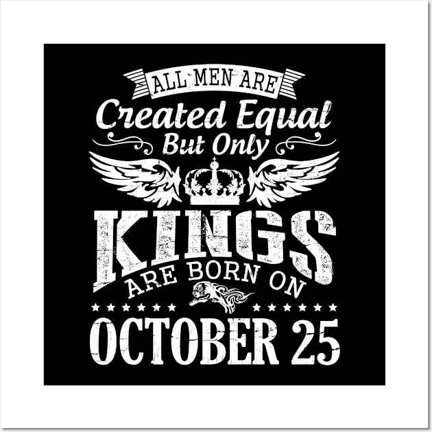 All Men Are Created Equal But Only Kings Are Born On October 25 Happy Birthday To Me Papa Dad Son Wall Art by DainaMotteut